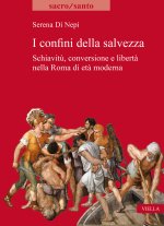 confini della salvezza. Schiavitù, conversione e libertà nella Roma di età moderna