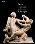 Arte e sensualità nelle case di Pompei. Catalogo della mostra (Parco Archeologico di Pompei, 21 aprile 2022-15 gennaio 2023)