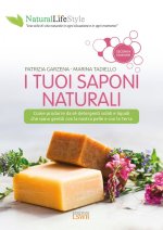 tuoi saponi naturali. Come produrre da sé detergenti solidi e liquidi che siano gentili con la nostra pelle e con la terra