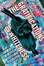 The Gratifications of Whiteness W. E. B. Du Bois and the Enduring Rewards of Anti-Blackness (Hardback)