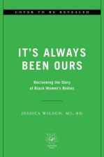 It's Always Been Ours : Rewriting the Story of Black Women's Bodies