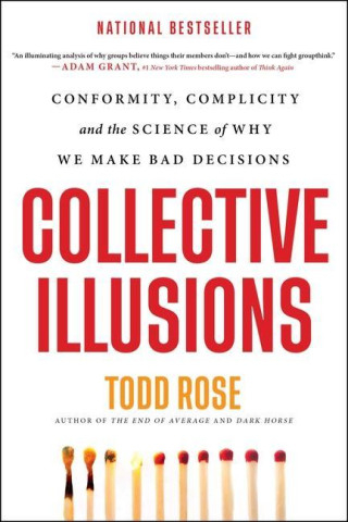 Collective Illusions : Conformity, Complicity, and the Science of Why We Make Bad Decisions