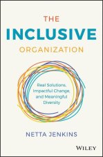 Inclusive Organization: Real Solutions, Impact ful Change, and Meaningful Diversity