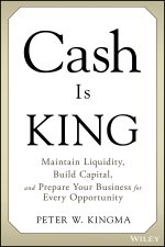 Cash Is King: ...and How to Get the Keys to the Kingdom