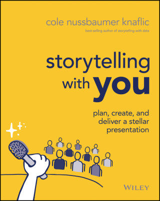 Storytelling with You - Plan, Create, and Deliver a Stellar Presentation