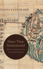 Since Time Immemorial: Native Custom and Law in Colonial Mexico