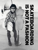 Skateboarding Is Not a Fashion: Revised and Expanded Edition