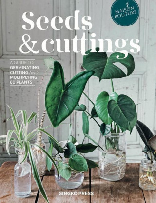 Seeds and Cuttings: A Guide to Germinating, Propagating and Multiplying 60 Kinds of Plants