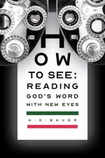 How to See: Reading God's Word with New Eyes