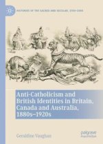 Anti-Catholicism and British Identities in Britain, Canada and Australia, 1880s-1920s