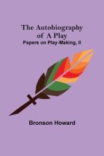 Autobiography of a Play; Papers on Play-Making, II