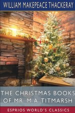 Christmas Books of Mr. M. A. Titmarsh (Esprios Classics)