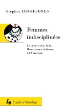 FEMMES INDISCIPLINEES. LE CORPS-TUBE, DE LA RENAISSANCE ITALIENNE A L 'AMAZONIE