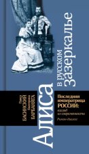 Алиса в русском зазеркалье.Последняя императрица России: взгляд из современности