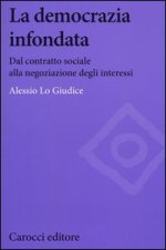 democrazia infondata. Dal contratto sociale alla negoziazione degli interessi