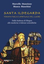 Santa Ildegarda. Terapia fisica e spirituale del cuore. Dalla badessa di Bingen alle moderne evidenze scientifiche