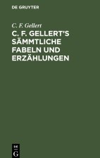 C. F. Gellert?s sämmtliche Fabeln und Erzählungen