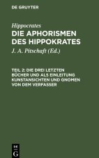 Die Aphorismen des Hippokrates, Teil 2, Die drei letzten Bücher und als Einleitung Kunstansichten und Gnomen von dem Verfasser