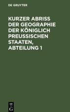 Kurzer Abriss der Geographie der Königlich Preussischen Staaten, Abteilung 1