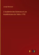 L'Academie des Sciences et Les Academiciens de 1666 a 1793