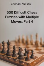 500 Difficult Chess Puzzles with Multiple Moves, Part 4