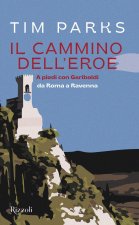 cammino dell'eroe. A piedi con Garibaldi da Roma a Ravenna