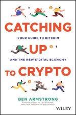 Catching Up to Crypto: Your Guide to Bitcoin and t he New Digital Economy