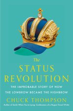 The Status Revolution: The Improbable Story of How the Lowbrow Became the Highbrow