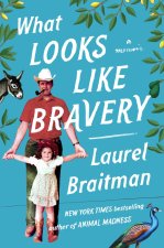 What Looks Like Bravery: An Epic Journey Through Loss to Love