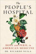 The People's Hospital: Hope and Peril in American Medicine