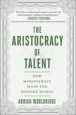 The Aristocracy of Talent: How Meritocracy Made the Modern World