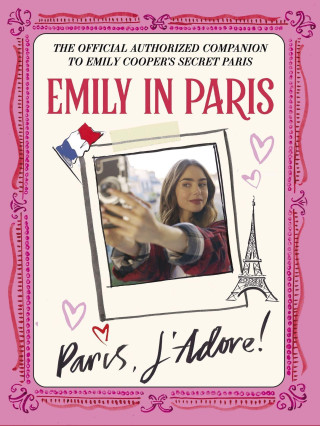 Emily in Paris: Paris, J'Adore! (Kemény kötésű)