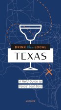 Drink Like a Local: Texas: A Field Guide to the Best Bars in Texas