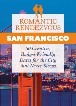 Romantic San Francisco: 50 Creative, Budget-Friendly Dates for the Golden City