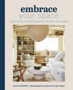 Embrace Your Space  Organizing Ideas and Stylish Upgrades for Every Room on Any Budget