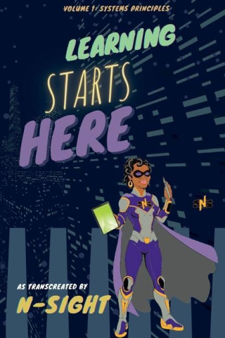 Learning Starts Here: Volume 1: Systems Principles