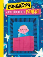 Congrats, You're Becoming a Parent!: A Hilarious Illustrated Guide to Everything Moms and Dads Should (Not) Look Forward to in Parenthood!