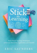 Stick the Learning: Brain-Based Teaching Techniques to Increase Retention, Application, and Transfer (Powerful Brain-Based Techniques to A