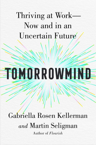 Tomorrowmind: Thriving at Work with Resilience, Creativity, and Connection--Now and in an Uncertain Future