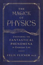 The Magick of Physics: Uncovering the Fantastical Phenomena in Everyday Life