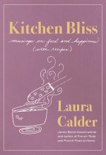 Kitchen Bliss: Musings on Food and Happiness (with Recipes)
