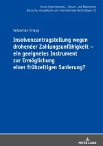 Insolvenzantragstellung wegen drohender Zahlungsunfahigkeit - ein geeignetes Instrument zur Ermoeglichung einer fruhzeitigen Sanierung?