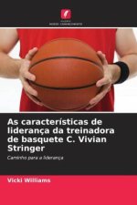 As características de liderança da treinadora de basquete C. Vivian Stringer