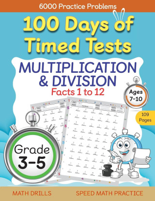 100 Days of Timed Tests, Multiplication, and Division Facts 1 to 12, Grade 3-5, Math Drills, Daily Practice Workbook