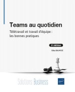 TEAMS AU QUOTIDIEN - TELETRAVAIL ET TRAVAIL D'EQUIPE : LES BONNES PRATIQUES (2E EDITION)