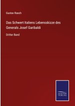 Schwert Italiens Lebensskizze des Generals Josef Garibaldi