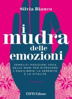 mudra delle emozioni. Semplici posizioni yoga delle mani per ritrovare l'equilibrio, la serenità e la vitalità