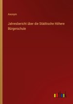 Jahresbericht uber die Stadtische Hoehere Burgerschule