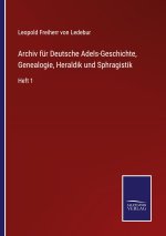 Archiv fur Deutsche Adels-Geschichte, Genealogie, Heraldik und Sphragistik