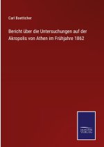 Bericht uber die Untersuchungen auf der Akropolis von Athen im Fruhjahre 1862